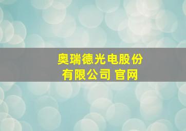 奥瑞德光电股份有限公司 官网